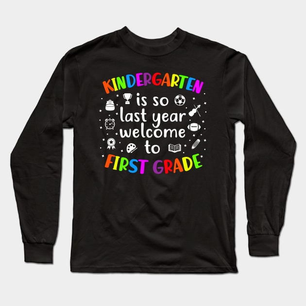 Kindergarten Is So Last Year welcome to First Grade Long Sleeve T-Shirt by luisharun